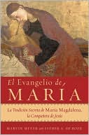 El Evangelio de Maria: La tradicion secreta de Maria Magdalena, la acompanante de Jesus (The Gospels of Mary: The Secret Tradition of Mary Magdalene, the Companion of Jesus)