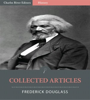 Collected Articles of Frederick Douglass (Illustrated)
