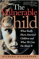 The Vulnerable Child: What Really Hurts America's Children and What We Can Do About It