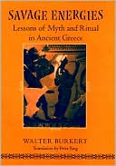 Savage Energies: Lessons of Myth and Ritual in Ancient Greece