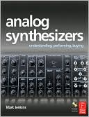 Analog Synthesizers: Understanding, Performing, Buying- from the legacy of Moog to software synthesis