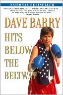 Dave Barry Hits Below the Beltway: A Vicious and Unprovoked Attack on Our Most Cherished Political Institutions