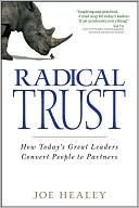 Radical Trust: How Today's Great Leaders Convert People to Partners