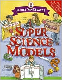 Janice VanCleave's Super Science Models