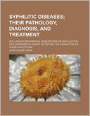 Syphilitic Diseases; Their Pathology, Diagnosis, and Treatment. Including Experimental Researches on Inoculation as a Differential Agent in Testing the Character of These Affections