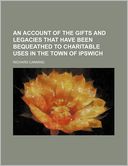 An Account of the Gifts and Legacies That Have Been Bequeathed to Charitable Uses in the Town of Ipswich