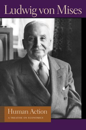 Human Action: A Treatise on Economics