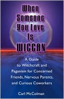 When Someone You Love Is Wiccan: A Guide to Witchcraft and Paganism for Concerned Friends, Nervous Parents, and Curious Co-Workers
