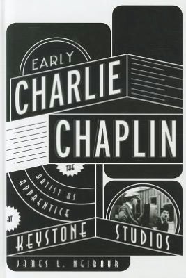 Early Charlie Chaplin: The Artist as Apprentice at Keystone Studios