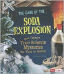 Case of the Soda Explosion and Other True Science Mysteries for You to Solve, The