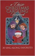 A Classic Christmas Caroling Songbook: 30 Sing-Along Favorites [With CD (Audio)]
