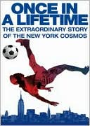 Once in a Lifetime: The Extraordinary Story of the New York Cosmos