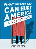 What You Don't Know Can Hurt America, A Voter's Guide