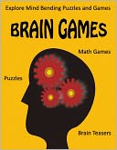 download Brain Games - Puzzles, Math Games, and Brain Teasers - Explore Mind Bending Puzzles and Games for the Whole Family (Brain Teasers) book