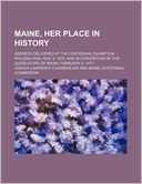 Maine, Her Place in History; Address Delivered at the Centennial Exhibition, Philadelphia, Nov. 4, 1876, and in Convention of the Legislature of Maine, February 6, 1877
