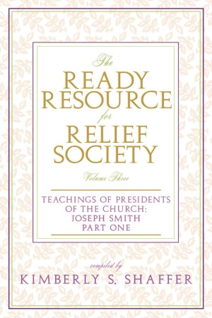 The Ready Resource for Relief Society: Teachings of Presidents of the Church: Joseph Smith, Part One