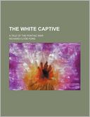 The White Captive; A Tale of the Pontiac War