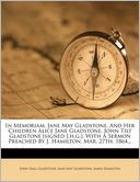 In Memoriam, Jane May Gladstone, And Her Children Alice Jane Gladstone, John Tilt Gladstone [signed J.h.g.]. With A Sermon Preached By J. Hamilton, Mar. 27th, 1864...