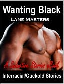 Wanting Black: XXX Interracial/Cuckold Stories