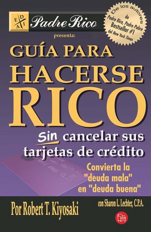 Guia para hacerse rico sin cancelar sus tarjetas de credito (Rich Dad's Guide to Becoming Rich Without Cutting Up Your Credit Cards)