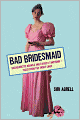 Bad Bridesmaid: Bachelorette Brawls and Taffeta Tantrums--Tales from the Front Lines