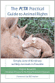 The PETA Practical Guide to Animal Rights: Simple Acts of Kindness to Help Animals in Trouble