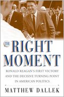 The Right Moment: Ronald Reagan's First Victory and the Decisive Turning Point in American Politics
