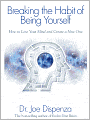 Breaking the Habit of Being Yourself: How to Lose Your Mind and Create a New One