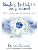 Breaking the Habit of Being Yourself: How to Lose Your Mind and Create a New One