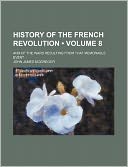 History of the French Revolution (Volume 8); And of the Wars Resulting from That Memorable Event
