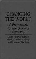Changing the World: A Framework for the Study of Creativity