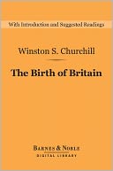 The Birth of Britain (Barnes & Noble Digital Library): A History of the English-Speaking Peoples: Volume 1