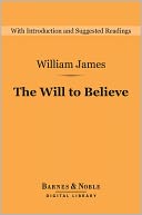 The Will to Believe (Barnes & Noble Digital Library): And Other Essays in Popular Philosophy