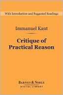 Critique of Practical Reason: And Other Works on the Theory of Ethics (Barnes & Noble Digital Library): And Other Works on the Theory of Ethics