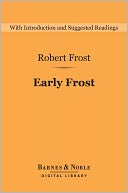 Early Frost (Barnes & Noble Digital Library); A Boy's Will, North of Boston, and Mountain Interval: A Boy's Will, North of Boston, and Mountain Interval