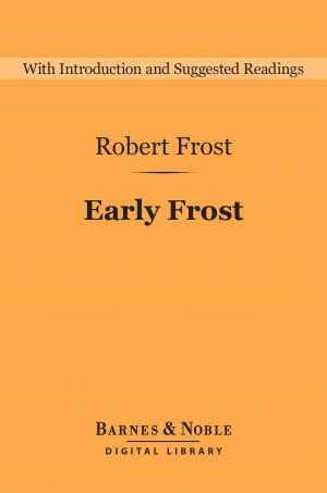 Early Frost (Barnes & Noble Digital Library); A Boy's Will, North of Boston, and Mountain Interval: A Boy's Will, North of Boston, and Mountain Interval