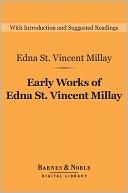 Early Works of Edna St. Vincent Millay: Selected Poetry and Three Plays (Barnes & Noble Digital Library)