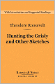 Hunting the Grisly and Other Sketches (Barnes & Noble Digital Library): An Account of the Big Game of the United States, and Its Chase with Horse, Hound, and Rifle
