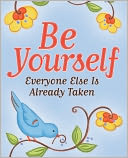 Be Yourself - Everyone Else Is Already Taken