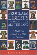 Proclaim Liberty throughout All the Land: A History of Church and State in America