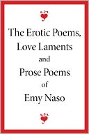 The Erotic Poems, Love Laments and Prose Poems of Emy Naso