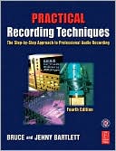 Practical Recording Techniques: The Step-by-Step Approach to Professional Audio Recording