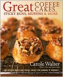 Great Coffee Cakes, Sticky Buns, Muffins and More: 200 Anytime Treats and Special Sweets for Morning to Midnight