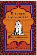 Kitchen Kama Sutra: 50 Ways to Seduce Each Other Outside the Bedroom