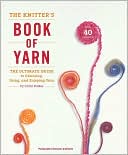 The Knitter's Book of Yarn: The Ultimate Guide to Choosing, Using, and Enjoying Yarn