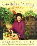 Ciao Italia in Tuscany: Traditional Recipes from One of Italy's Most Famous Regions