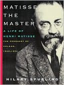 Matisse the Master: A Life of Henri Matisse: the Conquest of Colour: 1909-1954