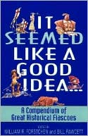 It Seemed Like a Good Idea...: A Compendium of Great Historical Fiascoes