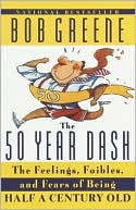 The 50 Year Dash: The Feelings, Foibles and Fears of Being a Half Century Old