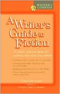 A Writer's Guide to Fiction: A Concise, Practical Guide for Novelists and Short Story Writers (Writer's COMPASS Series)